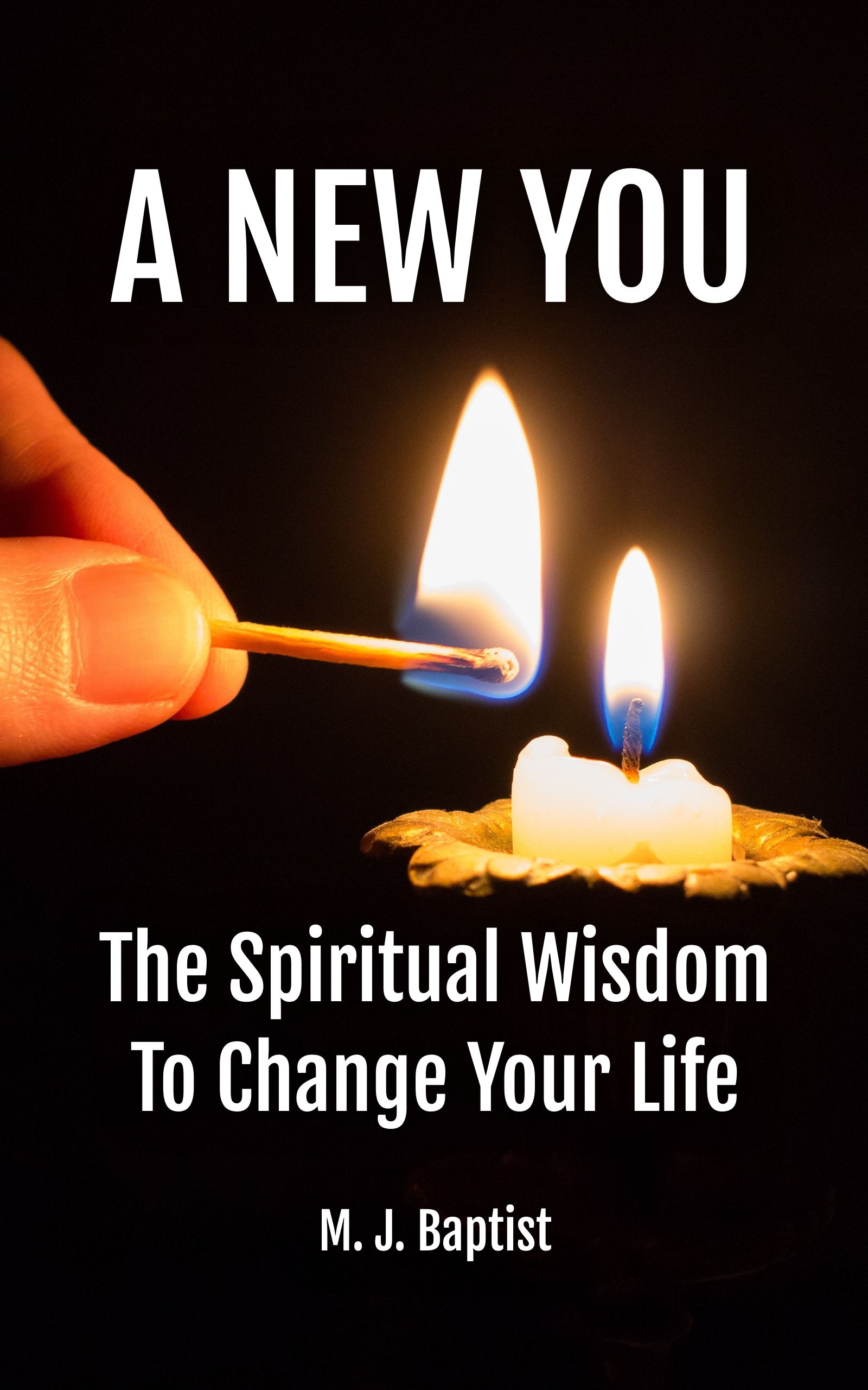 A New You: The Spiritual Wisdom To Change Your Life by M. J. Baptist