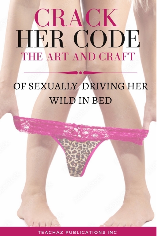 Crack Her Code; The Art and Craft of Sexually Driving Her Wild In Bed PDF & EPUB